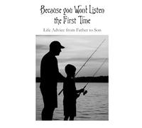 Because you Won’t Listen the First Time: Life Advice from Father to Son: 3 (Titles by Thomas Mead)
