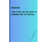 Because your future self will want to remember how you survived: Gift Notebook Journal for Friends and Family