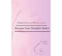 Because Your Thoughts Matter: A Guided Self-Love & Reflection Journal