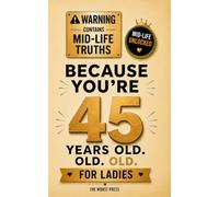 Because You're 45 Years Old. Old. OLD. For Ladies: 100 Brutally Honest Observations for Women Turning 45 - A Dark Humor Gag Gift Book for Her Best Friend, Sister or Wife