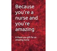 Because you're a nurse and you're amazing: A thank you gift for an amazing nurse