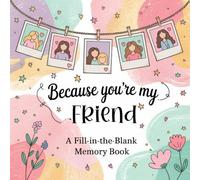 Because You're My Friend: A Fill-in-the-Blank Memory Book: The perfect sentimental keepsake for birthdays, holidays, or just because.