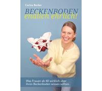 Beckenboden endlich ehrlich!: Was Frauen ab 40 wirklich über ihren Beckenboden wissen sollten.