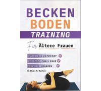 Beckenboden Training für Ältere Frauen: Umfassende Schritt-für-Schritt-Übungen zur Stärkung der Kernmuskulatur, zur Unterstützung der Blasenkontrolle ... (BECKENBODENTRAINING BÜCHER)