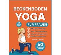Beckenboden Yoga für Frauen: 60 sanfte, vollständig illustrierte Übungen, um Kraft aufzubauen, die Blasenkontrolle zu verbessern und in jedem Alter ... (Bücher zur Beckenbodengesundheit)