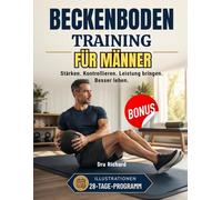 Beckenbodentraining Für Männer: Ein illustriertes 28-Tage-Trainingsprogramm für eine gute kegel, Blasenkontrolle, Prostata- und Sexualgesundheit