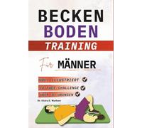 BeckenbodenTraining für Männer: Illustrierte Schritt-für-Schritt- Übungen zur Stärkung der Körpermitte, Verbesserung der Blasenkontrolle, Steigerung ... (BECKENBODENTRAINING BÜCHER)