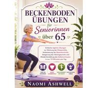 Beckenbodenübungen für Seniorinnen über 65: Einfache tägliche Übungen für eine starke Körpermitte, bessere Blasenkontrolle und mehr Gleichgewicht - in nur 10 Minuten.