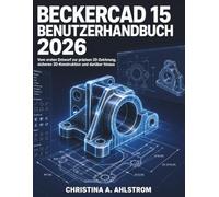 BeckerCAD 15 Benutzerhandbuch 2026: Vom ersten Entwurf zur präzisen 2D-Zeichnung, sicheren 3D-Konstruktion und darüber hinaus