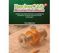 BeckerCAD 15 Benutzerhandbuch:: „Meistern Sie präzises Zeichnen und intelligentes Modellieren mit klaren Schritt-für-Schritt-Anleitungen“