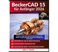 BeckerCAD 15 für Anfänger 2026: Erstelle in 7 Tagen deine eigenen 2D-Zeichnungen und 3D-Modelle - Einfacher Einstieg in Konstruktion und Design ohne Vorkenntnisse