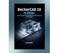 BeckerCAD 15 für Anfänger: Eine Schritt-für-Schritt-Anleitung für 2D-Zeichnen und 3D-Grundlagen