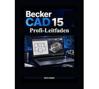 BeckerCAD 15 Profi-Leitfaden: Klare Anleitung für sicheres Konstruieren, Zeichnen und Modellieren