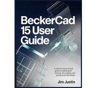 BeckerCAD 15 USER GUIDE: A Step-by-Step Practical Guide to Mastering 2D Drafting, 3D Modeling, and Professional CAD Design