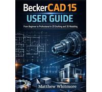 BeckerCAD 15 User Guide: From Beginner to Professional in 2D Drafting and 3D Modeling