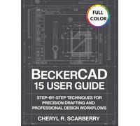 BeckerCAD 15 User Guide: Step-by-Step Techniques for Precision Drafting and Professional Design Workflows