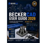 BECKERCAD USER GUIDE 2026: Essential Tools, Drafting Techniques, and 3D Modeling Skills