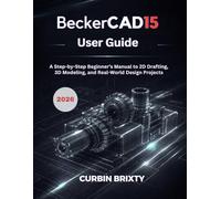 BeckerCAD15 User Guide: A Step-by-Step Beginner’s Manual to 2D Drafting, 3D Modeling, and Real-World Design Projects