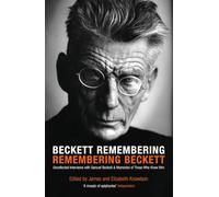 Beckett Remembering: Remembering Beckett: Unpublished Interviews with Samuel Beckett & Memories of Those Who Knew Him