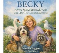 Becky: A Very Special Rescued Friend and Other True Animal Stories