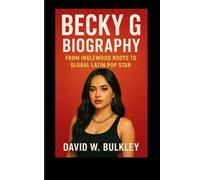 BECKY G BIOGRAPHY: From Inglewood Roots To Global Latin Pop Star