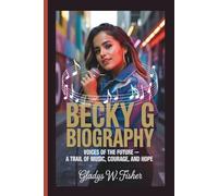 BECKY G BIOGRAPHY: Voices of the Future - A Trail of Music, Courage, and Hope