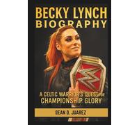 Becky Lynch Biography: A Celtic Warrior's Quest for Championship Glory