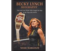 BECKY LYNCH BIOGRAPHY: The Irish Lass Kicker Who Fought Her Way to the Top of the World
