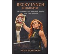 BECKY LYNCH BIOGRAPHY: The Irish Lass Kicker Who Fought Her Way to the Top of the World