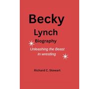 Becky Lynch Biography: Unleashing the Beast In wrestling