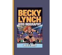 BECKY LYNCH KIDS BIOGRAPHY: The Girl Who Fought Her Way to the Top of WWE