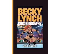 BECKY LYNCH KIDS BIOGRAPHY: The Girl Who Fought Her Way to the Top of WWE
