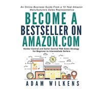 Become a Bestseller on Amazon.com; Vendor Central and Seller Central FBA Sales Strategy for Beginner to Intermediate Sellers