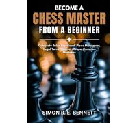 Become A Chess Master From A Beginner: Complete Rules Explained: Piece Movement, Legal Turns, Special Moves, Common Mistakes