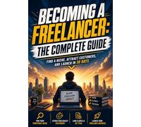 Become a Freelancer: The Complete Guide: Step-by-Step to Freelancing: Find Your Niche, Land Your First Client, and Earn Your First $1,000 in 30 Days