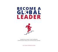 Become a Global Leader: Amplify Your Impact, Lead Confidently, Communicate Clearly and Connect Across Cultures