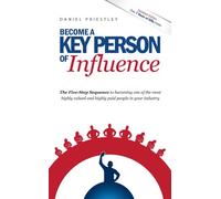 Become a Key Person of Influence - The Five- Step Sequence to becoming one of the most highly valued and highly paid people in your industry: The 5 ... and Highly Paid People in Your Industry