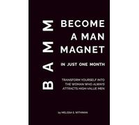 Become a Man Magnet in Just One Month: Dating advice for women who are ready to attract high-value men