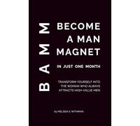 Become a Man Magnet in Just One Month: Make any man want you and only you
