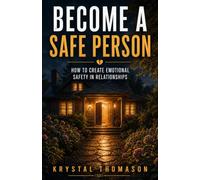 Become a Safe Person: How to Create Emotional Safety in Relationships