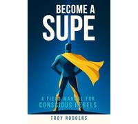 Become a Supe: A Field Manual for Conscious Rebels