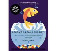 BECOME A TRUE AQUARIST!: The complete guide to the freshwater aquarium