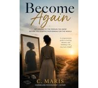 Become Again: Returning to the Person You Were Before You Started Performing for the World