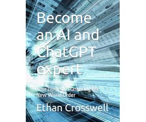 Become an AI and ChatGPT expert: Your Guide to Mastering the New World Order