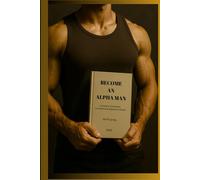 BECOME AN ALPHA MAN: The Ultimate Guide to Discipline, Confidence & Masculine Power