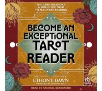Become an Exceptional Tarot Reader: The Card Meanings and Skills You Need to Ace Every Reading