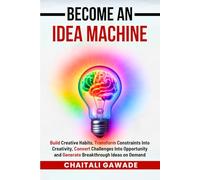 Become An Idea Machine: Ideas aren’t born, they’re built - and you can build them anytime you want. (The Creative Path)