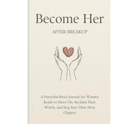 Become Her - After Breakup: A Powerful Reset Journal for Women Ready to Move On, Reclaim Their Worth, and Step Into Their Next Chapter