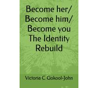 Become her/ Become him/ Become you The Identity Rebuild (The journey to the future you)