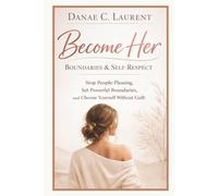 Become Her : Boundaries & Self-Respect: Stop People-Pleasing, Set Powerful Boundaries, and Choose Yourself Without Guilt: 2